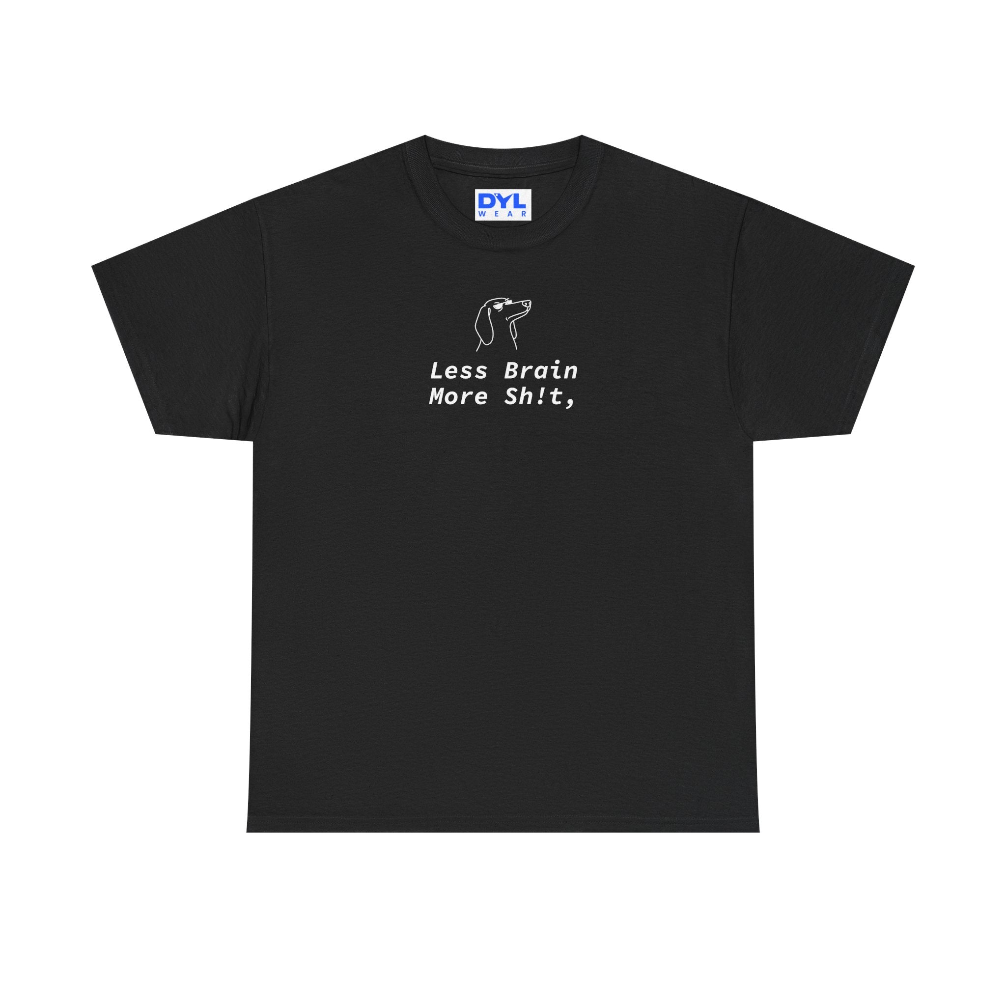 "Less Brain More Sh!t" by DYL.Wear