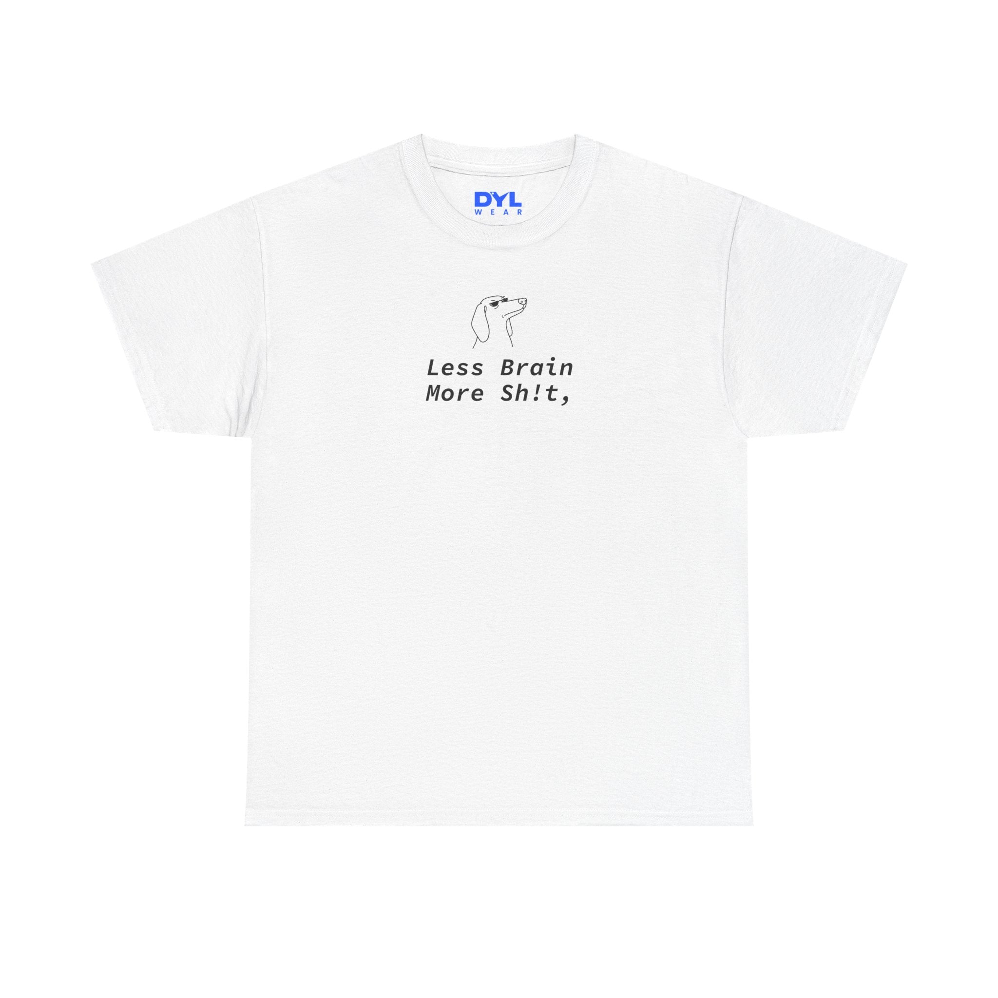 "Less Brain More Sh!t" by DYL.Wear