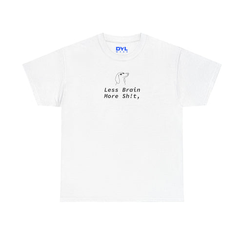 "Less Brain More Sh!t" by DYL.Wear