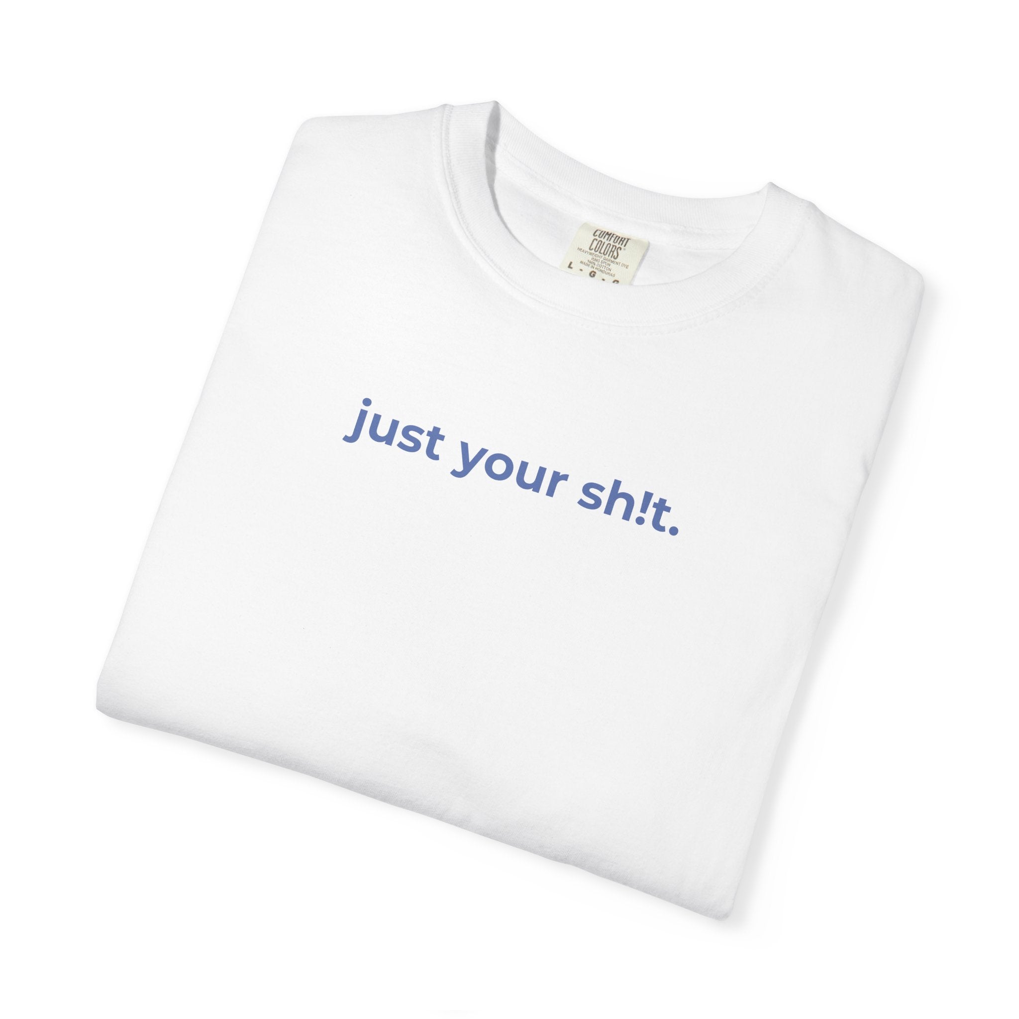 Just Your Sh!t T-shirt — Minimalist Funny Graphic Tee