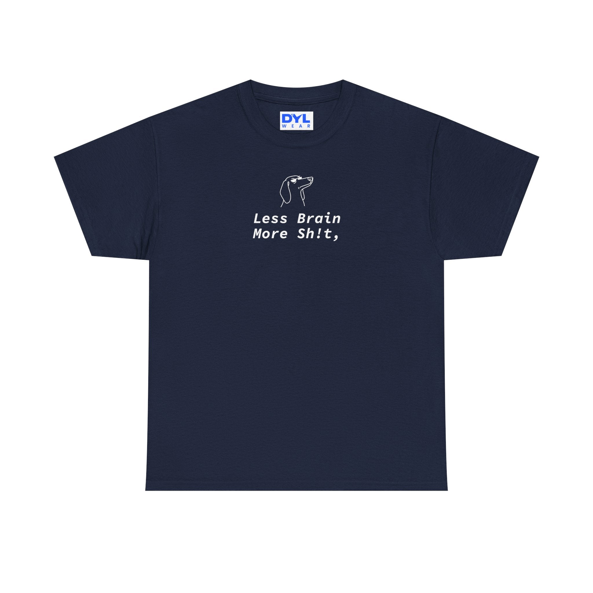 "Less Brain More Sh!t" by DYL.Wear