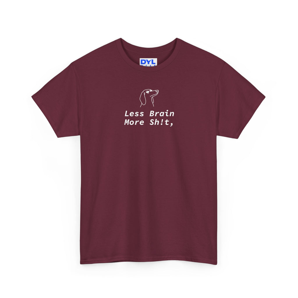 "Less Brain More Sh!t" by DYL.Wear
