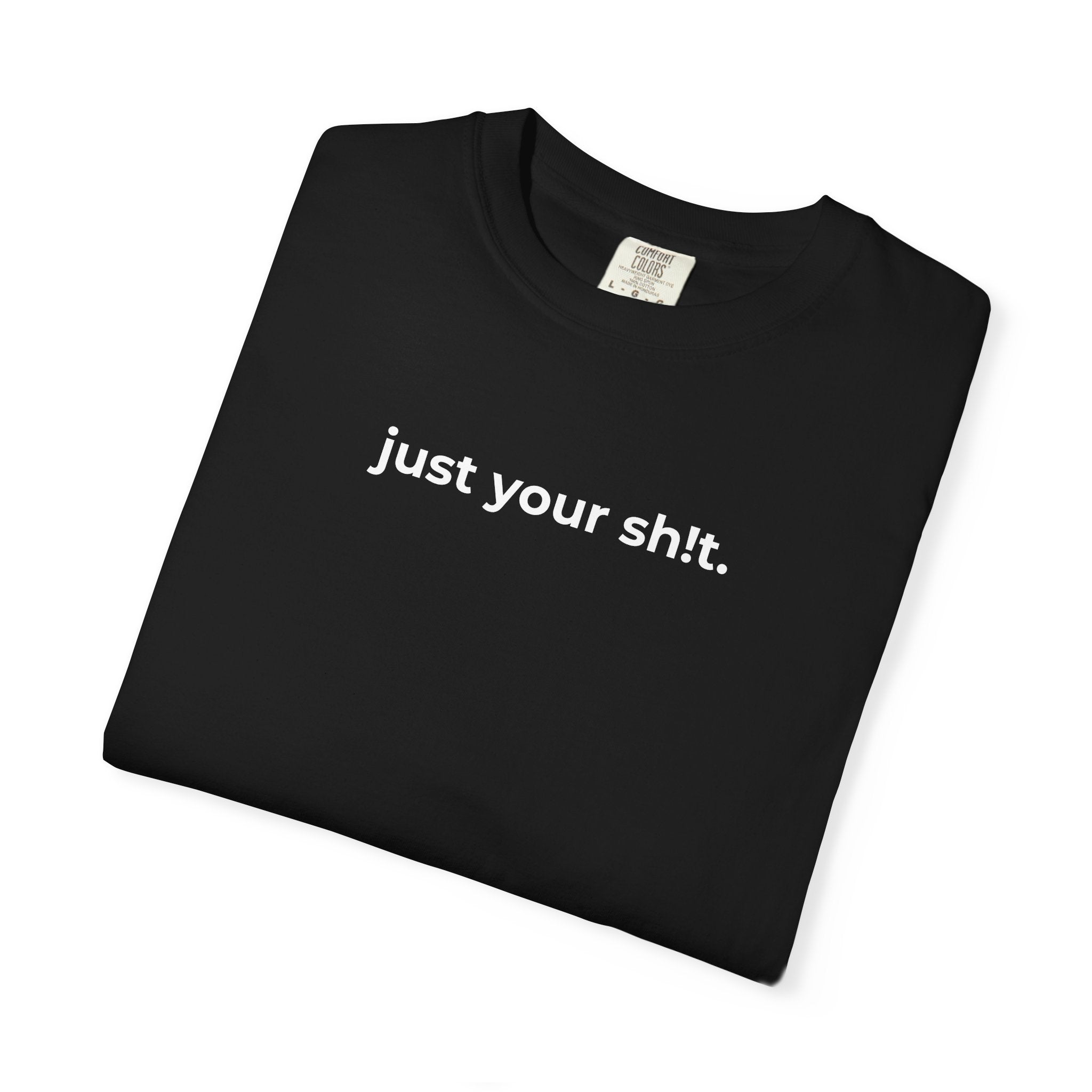 Just Your Sh!t T-shirt — Minimalist Funny Graphic Tee